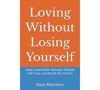 Loving Without Losing Yourself: How to Heal After Betrayal, Rebuild Self-Trust, and Break the Pattern