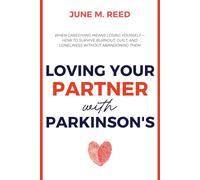 Loving Your Partner with Parkinson's: When Caregiving Means Losing Yourself-How to Survive Burnout, Guilt, and Loneliness Without Abandoning Them