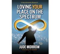 Loving Your Place on the Spectrum by Jude Jude Morrow Morrow Jude Jude Morrow Morrow (Auteur)