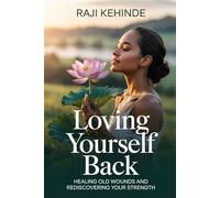 Loving Yourself Back: Healing Old Wounds and Rediscovering Your Strength
