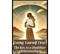Loving Yourself First: The Key to a Healthier Relationship.: Prioritise Self-Love to Build Stronger, Healthier and More Fulfilling Relationships with Others.