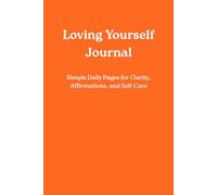 Loving Yourself Journal: Simple Daily Pages for Clarity, Affirmations, and Self-Care