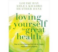 Loving Yourself to Great Health: How To Live A Nutrient-Rich Life For Health, Happiness And Longevity Hay, Louise (Auteur)