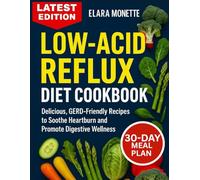 LOW-ACID REFLUX DIET COOKBOOK: Delicious, GERD-Friendly Recipes to Soothe Heartburn and Promote Digestive Wellness