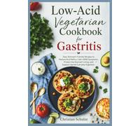 Low-Acid Vegetarian Cookbook for Gastritis: Easy Stomach-Friendly Recipes to Reduce Acid Reflux, Calm GERD Symptoms, Protect the Stomach Lining, and Support Gentle Everyday Digestion