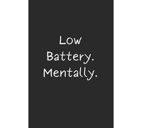 Low Battery. Mentally.: A Sarcastic Lined Notebook for Tired Minds
