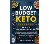 Low-Budget Keto: The 30-Day Fat-Burning Plan, Affordable Ketogenic Recipes and Simple Guides to Saving Money while Mastering Healthy Meal Prep on a Budget.