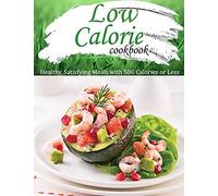 Low Calorie Cookbook: Healthy, Satisfying Meals With 500 Calories Or Less