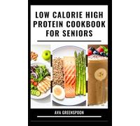 LOW CALORIE HIGH PROTEIN COOKBOOK FOR SENIORS: Nourishing Recipes for Energy and Wellness