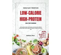 Low Calorie High Protein Meal Prep Cookbook: Attain Optimal Health, Build Muscle, And Shed Pounds With The Ultimate High-Protein Regimen For A Leaner, Stronger, And Thinner You!