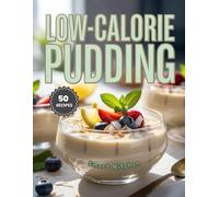 LOW-CALORIE PUDDING: Delicious, Guilt-Free, and Light Pudding Recipes Under 200 Calories - Easy, Healthy Desserts for Sweet Tooth Lovers