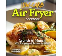 Low Carb Air Fryer Cookbook: Crunch & Munch - 100+ Recipes with Pictures Included
