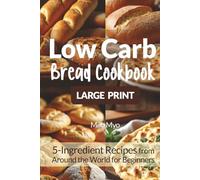 Low Carb Bread Cookbook: Large Print 5-Ingredient Recipes from Around the World for Beginners