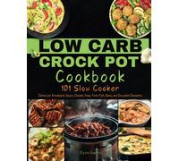 Low Carb Crock Pot Cookbook: 101 Slow Cooker Dishes For Breakfast, Soups, Chicken, Beef, Pork, Fish, Sides, And Decadent Desserts