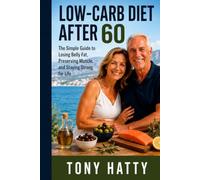 Low-Carb Diet After 60: The Simple Guide to Losing Belly Fat, Preserving Muscle, and Staying Strong for Life