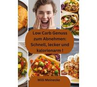 Low Carb Genuss zum Abnehmen: Schnell, lecker und kalorienarm: mit über 250 Rezepten