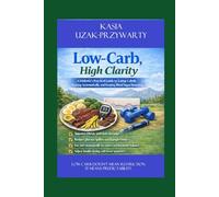 Low-Carb, High Clarity: A Diabetic’s Practical Guide to Eating Calmly, Training Systematically, and Keeping Blood Sugar Unexciting