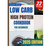 LOW CARB HIGH PROTEIN COOKBOOK FOR BEGINNERS: 22 Easy & Delicious Recipes to Lose Weight and Build Muscle in 30 Days