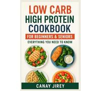 LOW CARB HIGH PROTEIN COOKBOOK FOR BEGINNERS & SENIORS: EVERYTHING YOU NEED TO KNOW