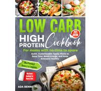 Low Carb High Protein Cookbook for Moms with No-Time to Spare: Quick, Customizable Family Meals to Save Time, Boost Energy, and Keep Everyone Healthy