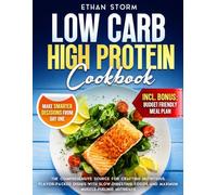 Low Carb High Protein Cookbook:Mastering Delicious Meals for a Healthier You: The comprehensive source for crafting nutritious, flavor-packed dishes with slow-digesting foods and maximum muscle-fueli