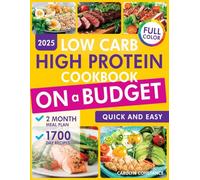 Low Carb, High Protein Cookbook on a Budget: 1700 Days of Delicious and Affordable Meals to Bulk Your Body Without Emptying Your Wallet. 2-Month Meal Plan