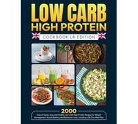 Low Carb High Protein Cookbook UK Edition: 2000 Days of Quick, Easy and Healthy Low Carb High Protein Recipes for Weight Management, Muscle Building and Balanced Living Including a 28-Day Meal Plan