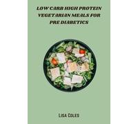 Low Carb High Protein Vegetarian Meals for Pre Diabetics: Nourishing Plant-Based Recipes to Balance Blood Sugar, Support Weight Loss, and Boost Energy Naturally