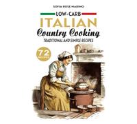 Low Carb Italian Country Cooking Traditional And Simple Recipes: 72 Recipes