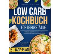 Low Carb Kochbuch für Berufstätige: 5-Zutaten-Rezepte, die wenig Aufwand und maximalen Geschmack garantieren. Mit einem 21-Tage-Plan und praktischen Tipps für einen stressfreien Einstieg