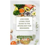 Low-Carb Living: Your Guide To The Atkins Diet For Beginners