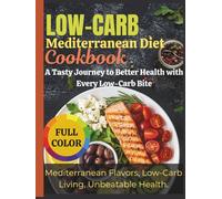 Low-Carb Mediterranean Diet Cookbook: A Tasty Journey to Better Health with Every Low-Carb Bite
