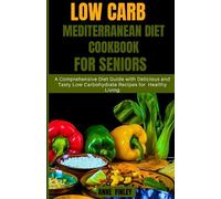 Low Carb Mediterranean Diet Cookbook for Seniors: A comprehensive diet guide with delicious and tasty low carbohydrate recipes for healthy living