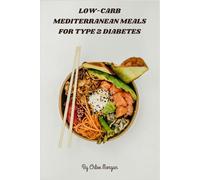 Low-Carb Mediterranean Meals for Type 2 Diabetes: A 30-Day Diabetes-Friendly Mediterranean Meal Plan Featuring Flavorful Low-Carb Dishes with Complete Nutrition Profiles