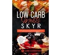 Low Carb Meets Skyr: Gesund Und Schlank Mit Der Perfekten Kombination Aus 100 Low-Carb & 100 Skyr Rezepten