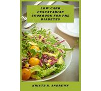 Low Carb Pescatarian Cookbook for Pre Diabetes: Delicious and Balanced Seafood-Based Recipes with Smart Carb Management for Healthy Blood Sugar Control