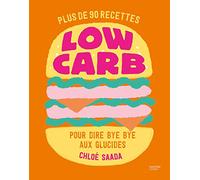 Low carb: Plus de 90 recettes pour dire bye bye aux glucides