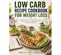 LOW CARB RECIPE COOKBOOK FOR WEIGHT LOSS: Simple High-Protein, Low-Sugar Recipes, a 60-Day Meal Plan, Food Lists, and Worksheets for Sustainable Weight Loss