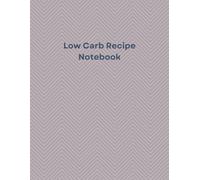 Low Carb Recipe Notebook: Blank Cookbook Journal for Healthy, Sugar-Free & Low Carb Living