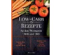 Low-Carb Rezepte Für Den Thermomix Tm31 Und Tm5: Smoothies Brot Suppen Gemüse & Fleisch Abnehmen - Diät - Gewicht Reduzieren - Schlank Werden