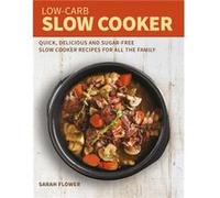 Low Carb Slow Cooker Cookbook Sarah Flower, (Auteur)