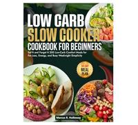 Low-Carb Slow Cooker for Beginners: Set It and Forget It 200 Low-Carb Comfort Meals for Fat Loss, Energy, and Busy Weeknight Simplicity