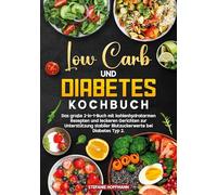 Low Carb und Diabetes Kochbuch: Das große 2-in-1-Buch mit kohlenhydratarmen Rezepten und leckeren Gerichten zur Unterstützung stabiler Blutzuckerwerte bei Diabetes Typ 2.