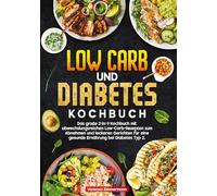 Low Carb und Diabetes Kochbuch: Das große 2-in-1-Kochbuch mit abwechslungsreichen Low-Carb-Rezepten zum Abnehmen und leckeren Gerichten für eine gesunde Ernährung bei Diabetes Typ 2.