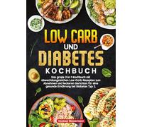 Low Carb und Diabetes Kochbuch: Das große 2-in-1-Kochbuch mit abwechslungsreichen Low-Carb-Rezepten zum Abnehmen und leckeren Gerichten für eine gesunde Ernährung bei Diabetes Typ 2.