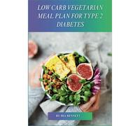 Low Carb Vegetarian Meal Plan For Type 2 Diabetes: Delicious Recipes For Managing Type 2 Diabetes With A Low-Carb Vegetarian Diet