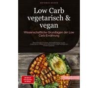 Low Carb Vegetarisch & Vegan: Wissenschaftliche Grundlagen Der Low-Carb Ernährung