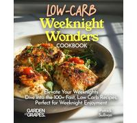 LOW-CARB Weeknight Wonders Cookbook: Elevate Your Weeknights - Dive into the 100+ Fast, Low Carb Recipes, Perfect for Weeknight Enjoyment - Pictures Included!