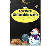 Low Carb Weihnachtsrezepte: Auch In Der Weihnachtszeit Zur Traumfigur, Abnehmen, Muskeln Aufbauen Und Vor Allem Das Low Carb Ernaehrungskonzept Verstehen - Plus Zugang Zu Exklusiver Facebook Gruppe