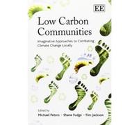 Low Carbon Communities: Imaginative Approaches to Combating Climate Change Locally - [Livre en VO] Michael Peters, Shane Fudge, Tim Jackson (Auteur)